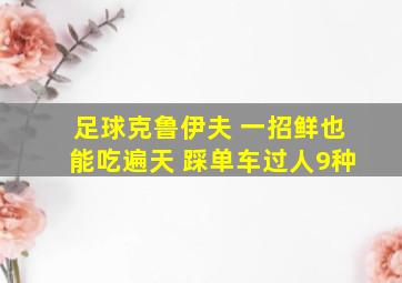 足球克鲁伊夫 一招鲜也能吃遍天 踩单车过人9种